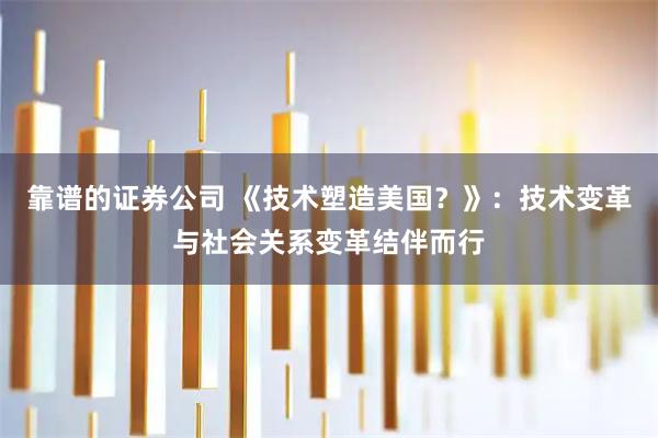靠谱的证券公司 《技术塑造美国？》：技术变革与社会关系变革结伴而行