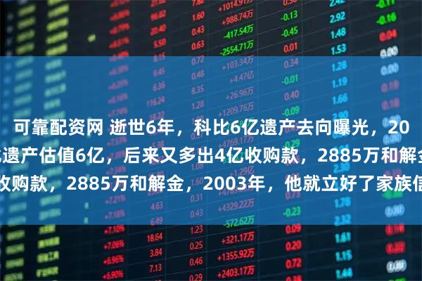 可靠配资网 逝世6年，科比6亿遗产去向曝光，2020年坠机离世时，科比遗产估值6亿，后来又多出4亿收购款，2885万和解金，2003年，他就立好了家族信托