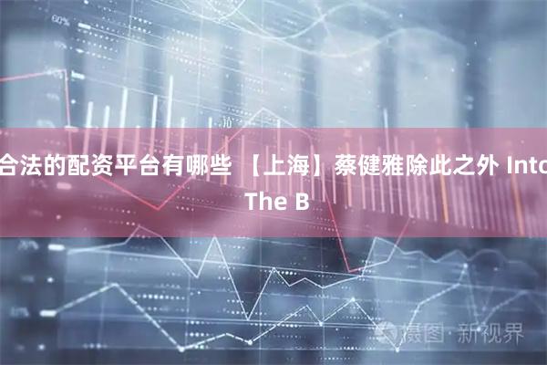 合法的配资平台有哪些 【上海】蔡健雅除此之外 Into The B
